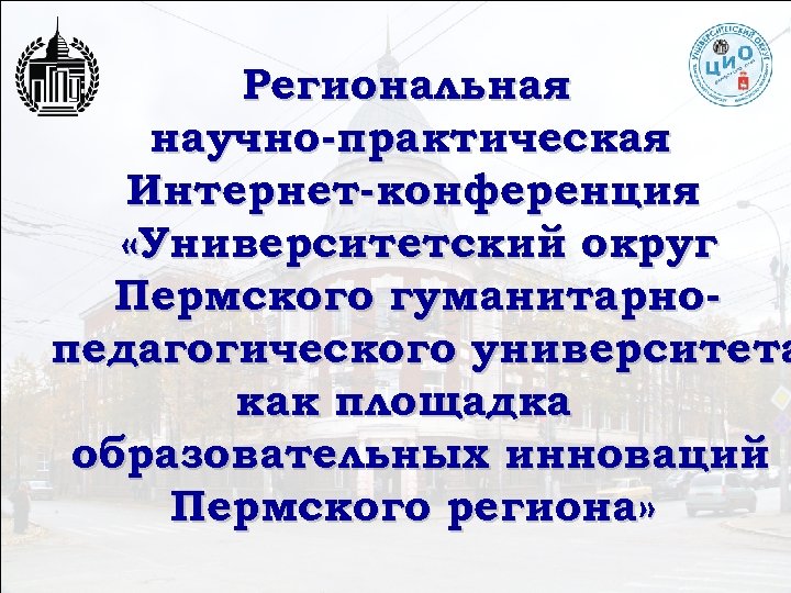 Региональная научно-практическая Интернет-конференция «Университетский округ Пермского гуманитарнопедагогического университета как площадка образовательных инноваций Пермского региона»