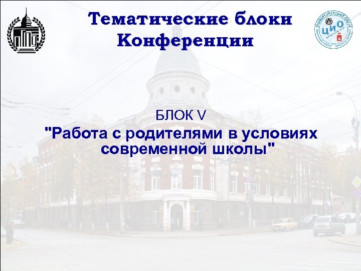 Тематические блоки Конференции БЛОК V "Работа с родителями в условиях современной школы" 