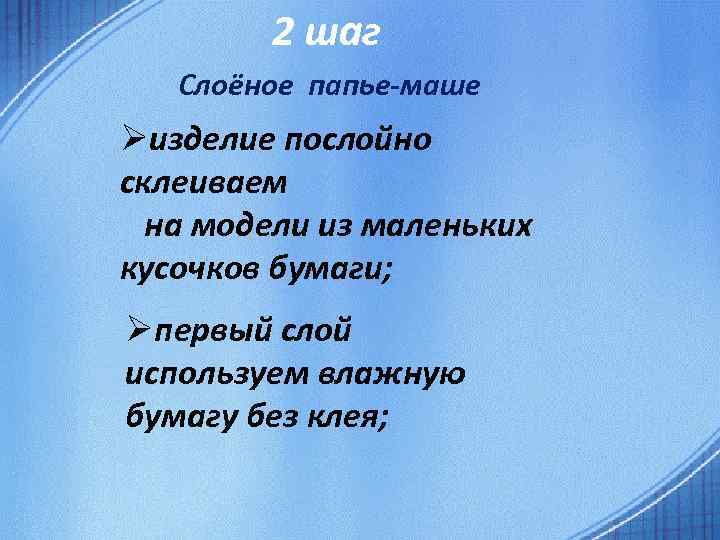 2 шаг Слоёное папье-маше Øизделие послойно склеиваем на модели из маленьких кусочков бумаги; Øпервый