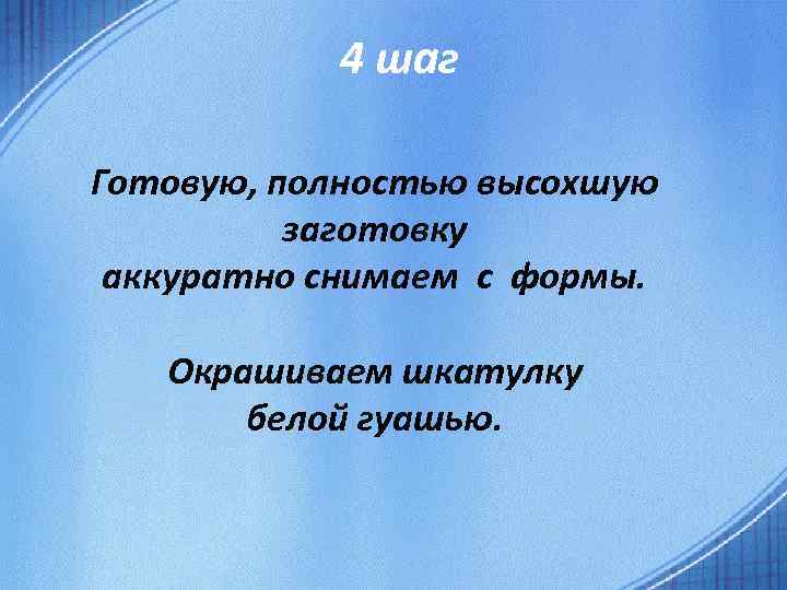 4 шаг белой Готовую, полностью высохшую заготовку аккуратно снимаем с формы. Окрашиваем шкатулку белой