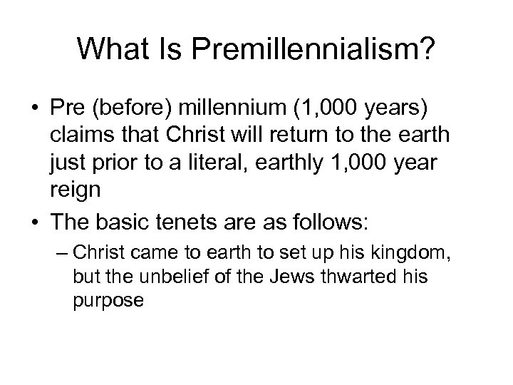 What Is Premillennialism? • Pre (before) millennium (1, 000 years) claims that Christ will