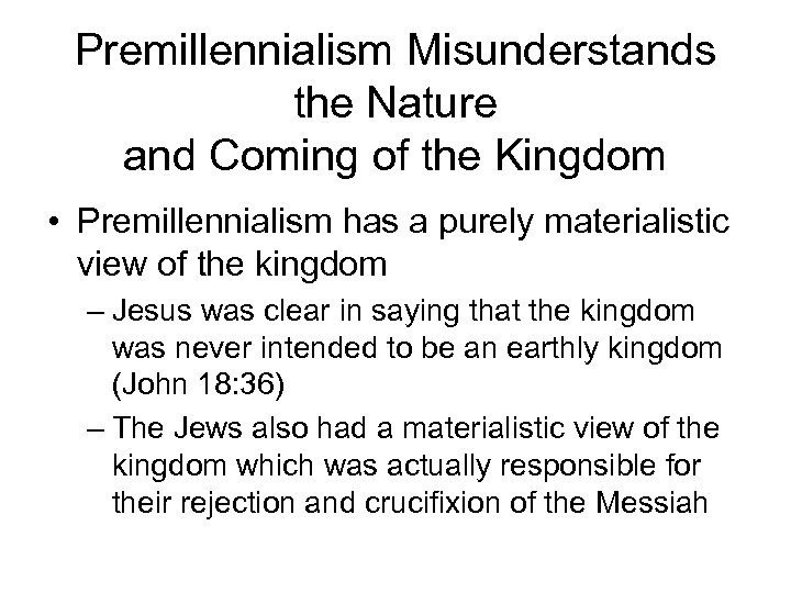Premillennialism Misunderstands the Nature and Coming of the Kingdom • Premillennialism has a purely