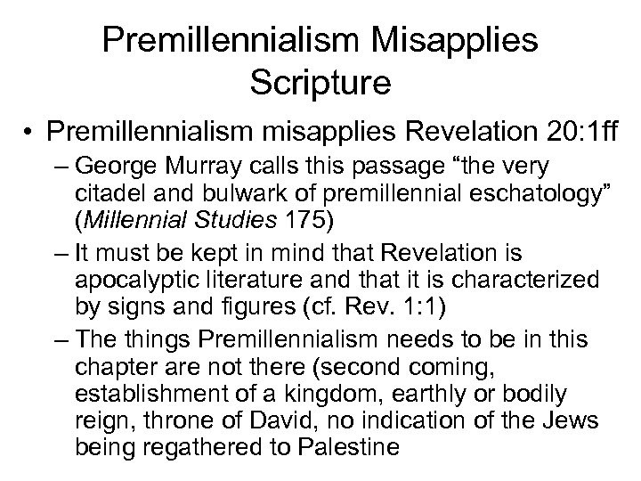 Premillennialism Misapplies Scripture • Premillennialism misapplies Revelation 20: 1 ff – George Murray calls