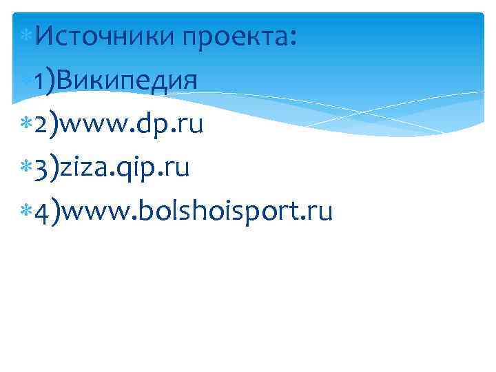  Источники проекта: 1)Википедия 2)www. dp. ru 3)ziza. qip. ru 4)www. bolshoisport. ru 