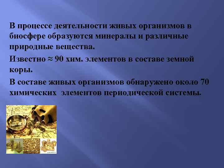 В процессе деятельности живых организмов в биосфере образуются минералы и различные природные вещества. Известно