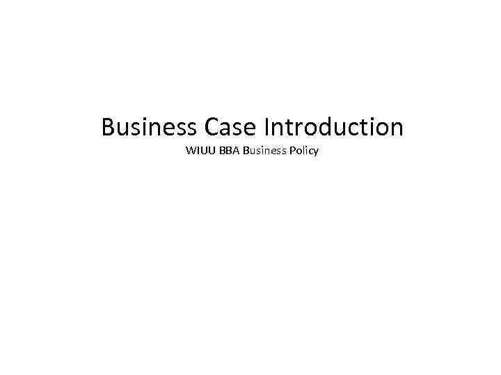 Business Case Introduction WIUU BBA Business Policy 