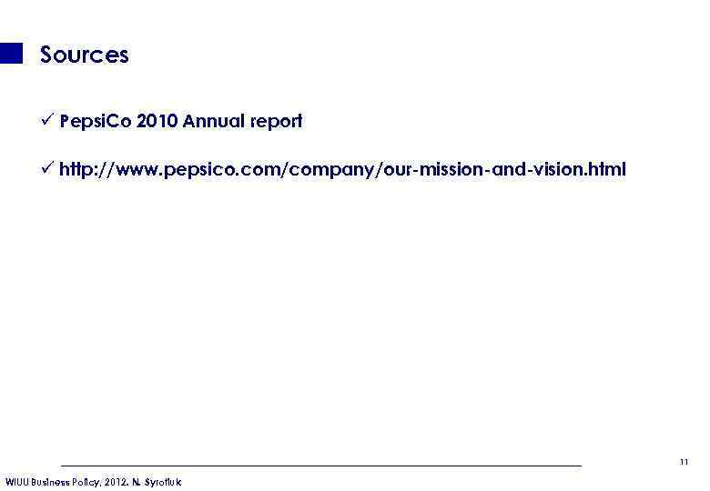 Sources ü Pepsi. Co 2010 Annual report ü http: //www. pepsico. com/company/our-mission-and-vision. html 11