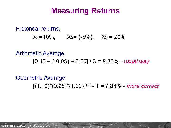 Measuring Returns Historical returns: X 1=10%, X 2= (-5%), X 3 = 20% Arithmetic