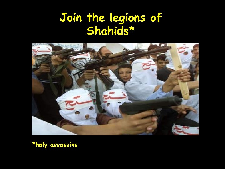 Join the legions of Shahids* *holy assassins 