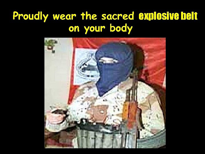 Proudly wear the sacred explosive belt on your body 