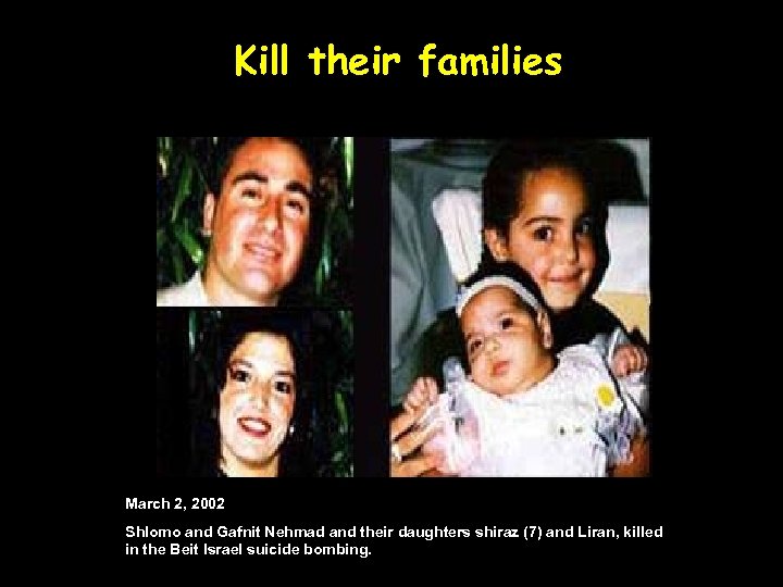 Kill their families March 2, 2002 Shlomo and Gafnit Nehmad and their daughters shiraz