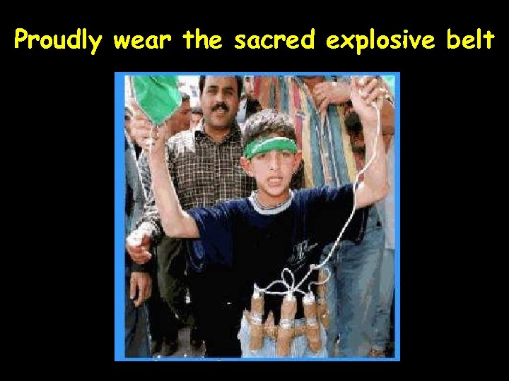 Proudly wear the sacred explosive belt 