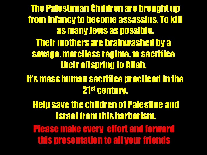 The Palestinian Children are brought up from infancy to become assassins. To kill as