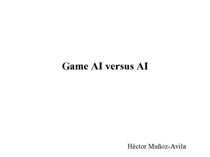 Game AI versus AI Héctor Muñoz-Avila 