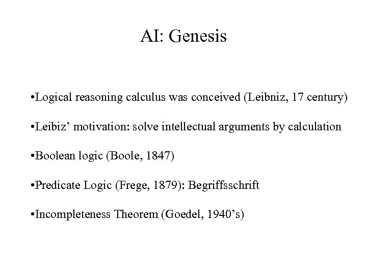 AI: Genesis • Logical reasoning calculus was conceived (Leibniz, 17 century) • Leibiz’ motivation: