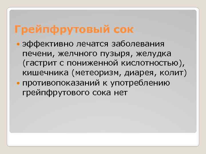 Грейпфрутовый сок эффективно лечатся заболевания печени, желчного пузыря, желудка (гастрит с пониженной кислотностью), кишечника