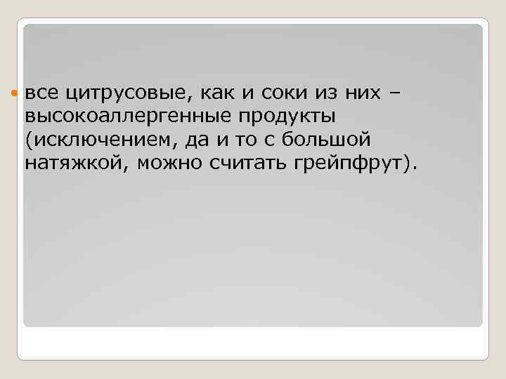  все цитрусовые, как и соки из них – высокоаллергенные продукты (исключением, да и