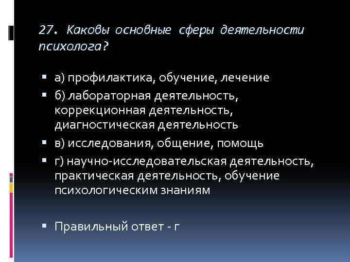 27. Каковы основные сферы деятельности психолога? а) профилактика, обучение, лечение б) лабораторная деятельность, коррекционная