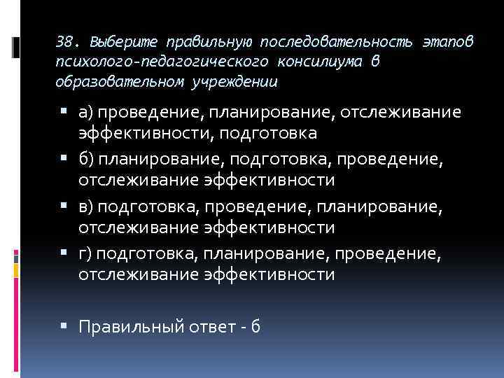 38. Выберите правильную последовательность этапов психолого-педагогического консилиума в образовательном учреждении а) проведение, планирование, отслеживание