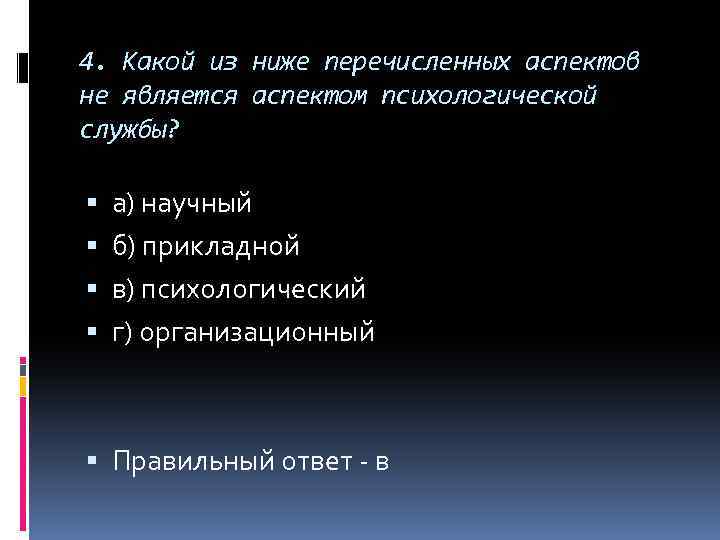 4. Какой из ниже перечисленных аспектов не является аспектом психологической службы? а) научный б)