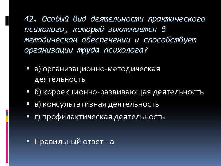 42. Особый вид деятельности практического психолога, который заключается в методическом обеспечении и способствует организации