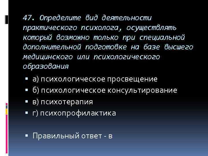 47. Определите вид деятельности практического психолога, осуществлять который возможно только при специальной дополнительной подготовке