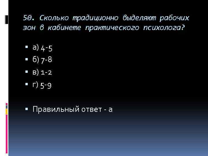 50. Сколько традиционно выделяют рабочих зон в кабинете практического психолога? а) 4 -5 б)