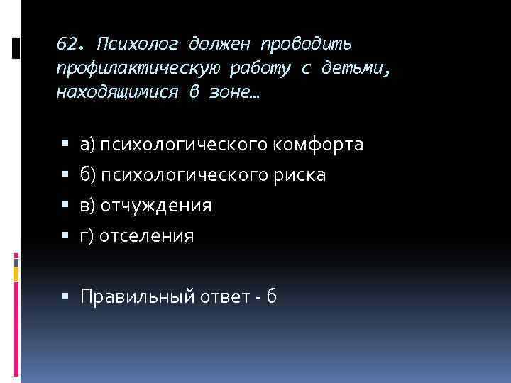 62. Психолог должен проводить профилактическую работу с детьми, находящимися в зоне… а) психологического комфорта