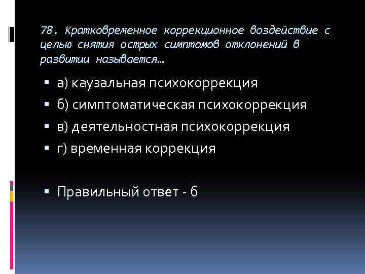 78. Кратковременное коррекционное воздействие с целью снятия острых симптомов отклонений в развитии называется… а)