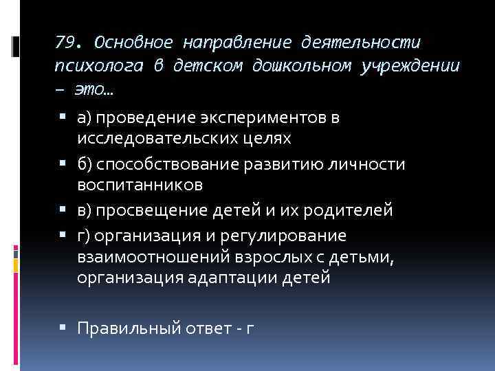 79. Основное направление деятельности психолога в детском дошкольном учреждении – это… а) проведение экспериментов