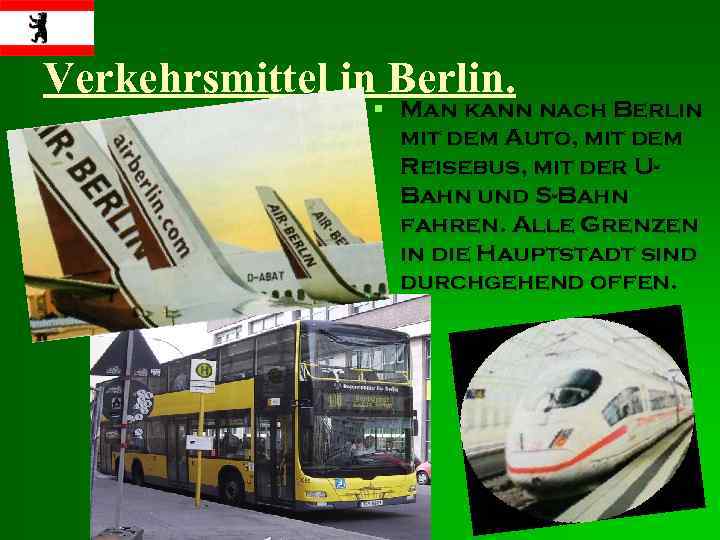 Verkehrsmittel in Berlin. § Man kann nach Berlin mit dem Auto, mit dem Reisebus,