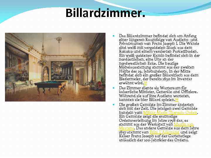 Billardzimmer. Das Billardzimmer befindet sich am Anfang einer längeren Raumfolge von Audienz- und Privaträumen