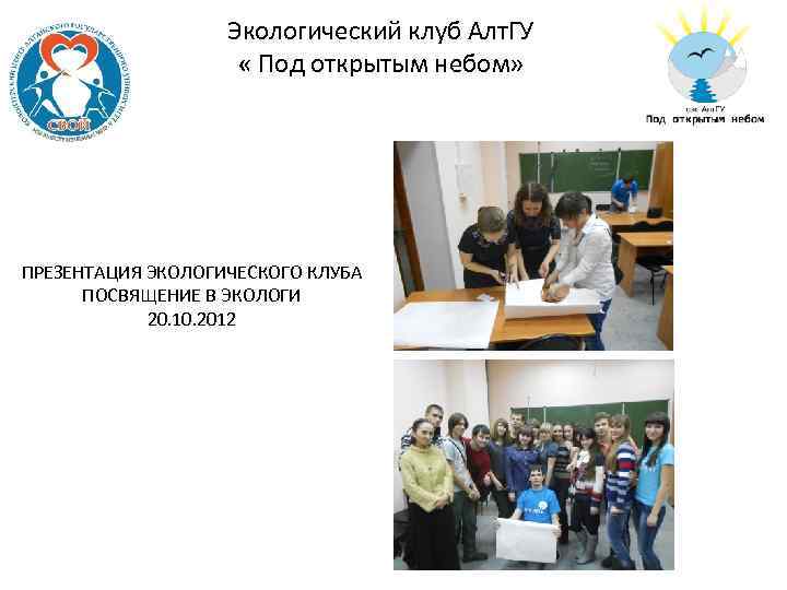Экологический клуб Алт. ГУ « Под открытым небом» ПРЕЗЕНТАЦИЯ ЭКОЛОГИЧЕСКОГО КЛУБА ПОСВЯЩЕНИЕ В ЭКОЛОГИ