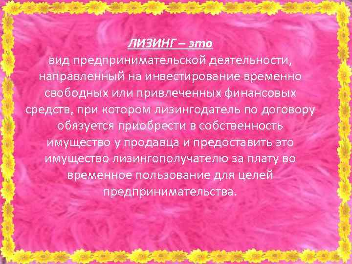 ЛИЗИНГ – это вид предпринимательской деятельности, направленный на инвестирование временно свободных или привлеченных финансовых