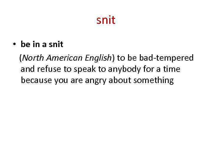 snit • be in a snit (North American English) to be bad-tempered and refuse