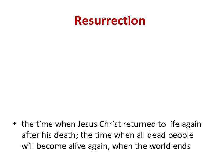 Resurrection • the time when Jesus Christ returned to life again after his death;