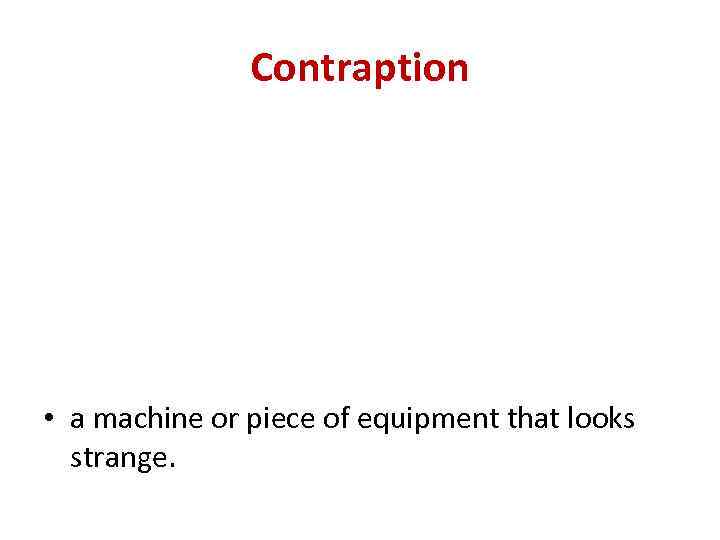 Contraption • a machine or piece of equipment that looks strange. 