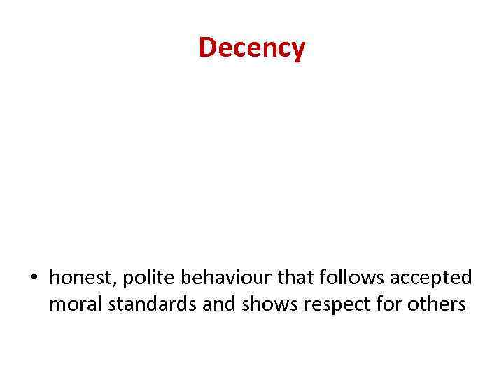 Decency • honest, polite behaviour that follows accepted moral standards and shows respect for