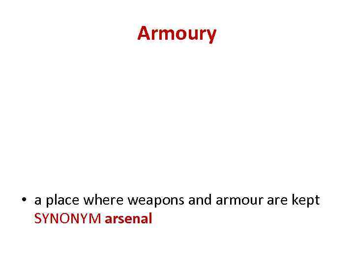 Armoury • a place where weapons and armour are kept SYNONYM arsenal 