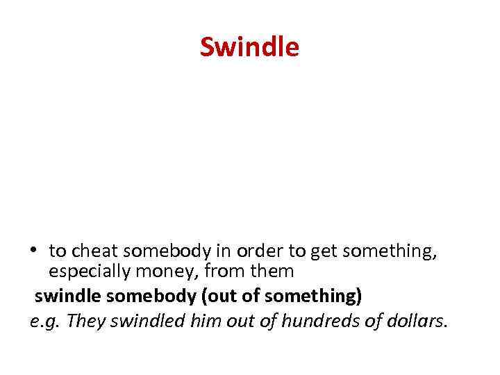 Swindle • to cheat somebody in order to get something, especially money, from them