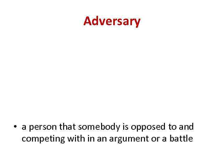 Adversary • a person that somebody is opposed to and competing with in an