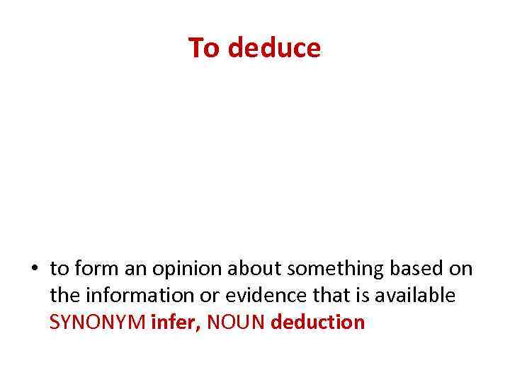 To deduce • to form an opinion about something based on the information or