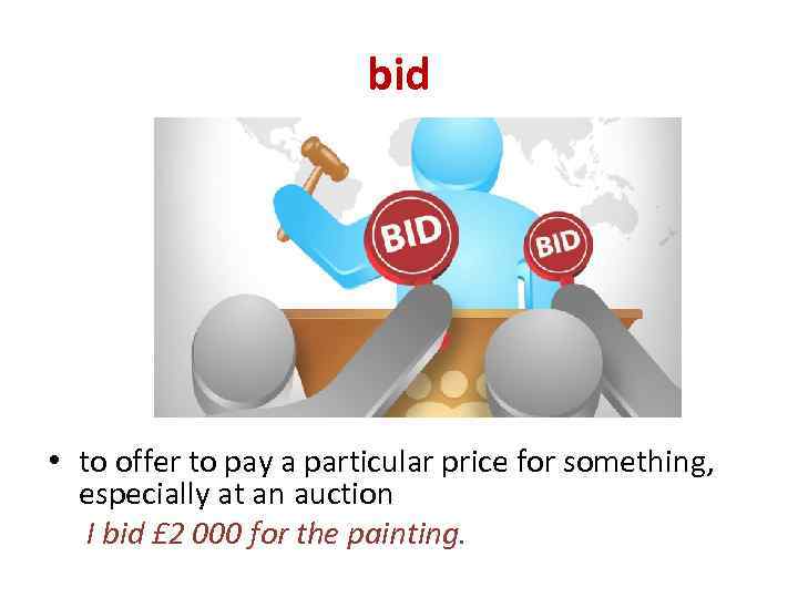 bid • to offer to pay a particular price for something, especially at an