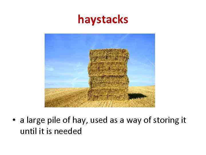 haystacks • a large pile of hay, used as a way of storing it