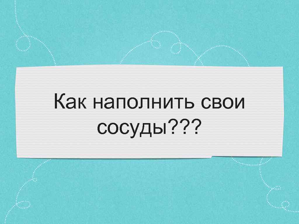 Как наполнить свои сосуды? ? ? 