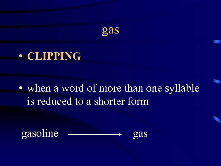 gas • CLIPPING • when a word of more than one syllable is reduced