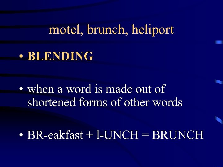 motel, brunch, heliport • BLENDING • when a word is made out of shortened