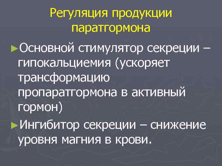 Регуляция продукции паратгормона ►Основной стимулятор секреции – гипокальциемия (ускоряет трансформацию пропаратгормона в активный гормон)