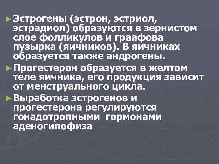 ► Эстрогены (эстрон, эстриол, эстрадиол) образуются в зернистом слое фолликулов и граафова пузырка (яичников).