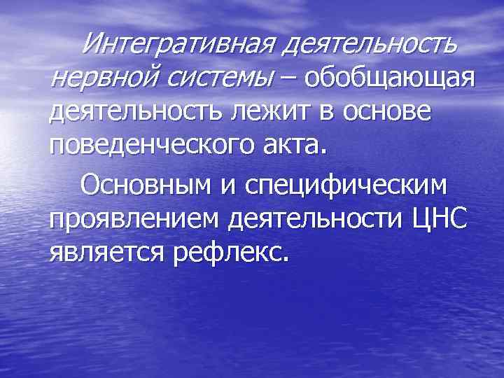 Интегративная деятельность нервной системы – обобщающая деятельность лежит в основе поведенческого акта. Основным и